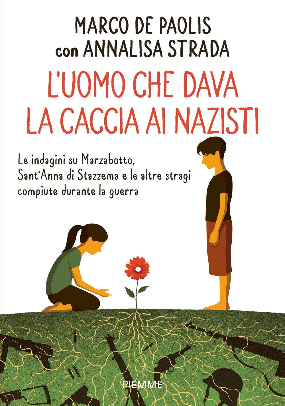 L'uomo che dava la caccia ai nazisti. Le indagini su Marzabotto, Sant' Anna di Stazzema e le altre stragi compiute durante la guerra