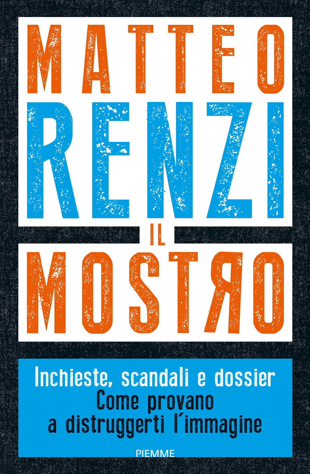 Il mostro. Inchieste, scandali e dossier. Come provano a distruggerti l'immagine