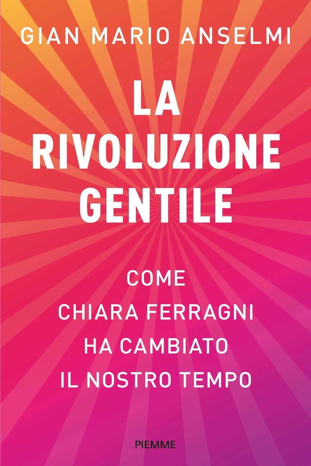 La rivoluzione gentile. Come Chiara Ferragni ha cambiato il nostro tempo