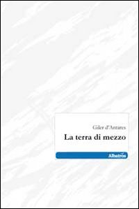 TERRA DI MEZZO (LA) di D'ANTARES GILER