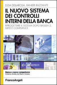 Il nuovo sistema dei controlli interni nella banca. Riprogettare il sistema dopo Basilea 2, Mifid e compliance