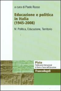 Educazione e politica in Italia (1945-2008). Vol. 4: Politica, educazione, territorio