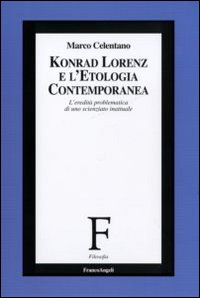 Konrad Lorenz e l'etologia contemporanea. L'eredità problematica di uno scienziato inattuale