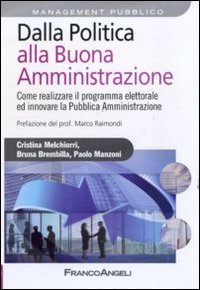 Dalla politica alla buona amministrazione. Come realizzare il programma elettorale ed innovare la Pubblica Amministrazione