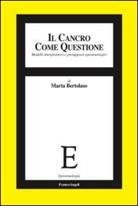 Il cancro come questione. Modelli interpretativi e presupposti epistemologici