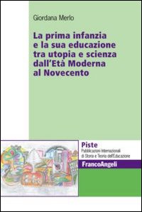 La prima infanzia e la sua educazione tra utopia e scienza dall'età moderna al Novecento