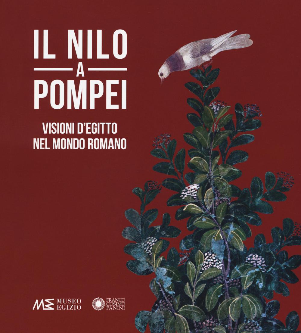 Il Nilo a Pompei. Visioni d'Egitto nel mondo romano. Ediz. illustrata