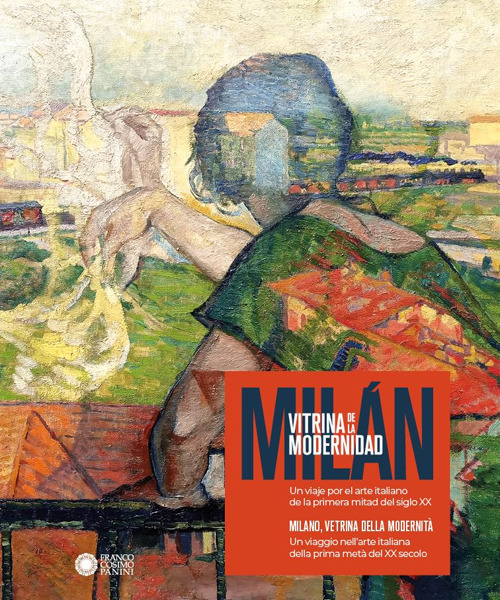 Milano, vetrina della modernità. Un viaggio nell'arte italiana della prima metà del XX secolo-Milán, vitrina de la modernidad. Un viaje por el arte italiano de la primera mitad del siglo X. Ediz. a colori