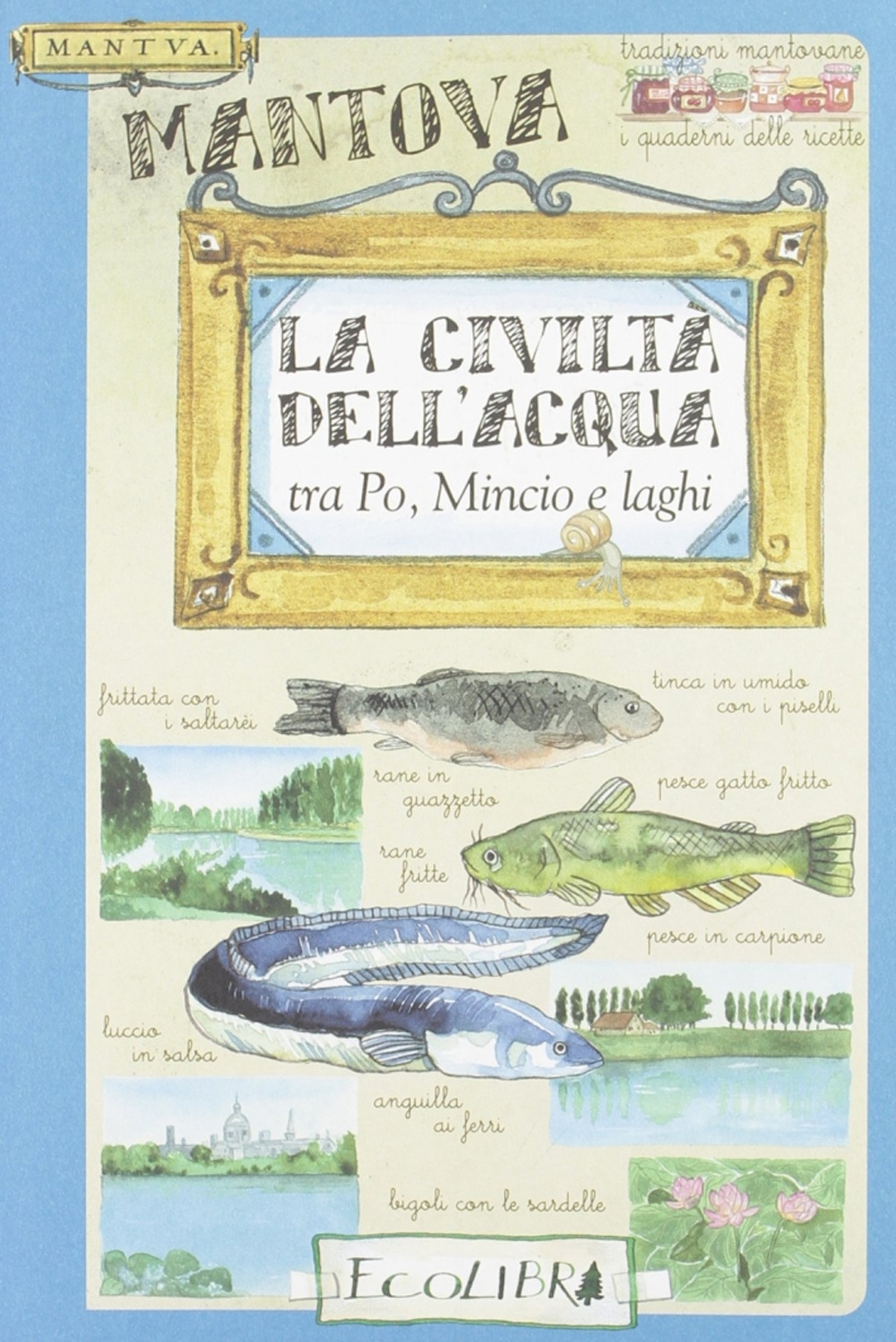 La civiltà dell'acqua. Tra Po, Mincio e laghi