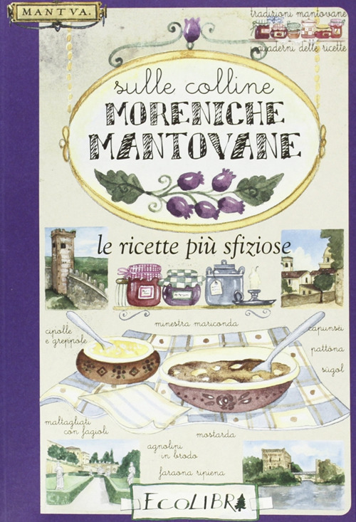 Sulle colline moreniche mantovane. Le ricette più sfiziose