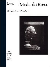 Medardo Rosso. Catalogo ragionato della scultura. Ediz. illustrata