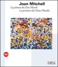 Joan Mitchell. La pittura dei Due Mondi-La peinture des Deux Mondes. Ediz. bilingue