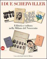 I due Scheiwiller. Editoria e cultura nella Milano del Novecento. Ediz. illustrata