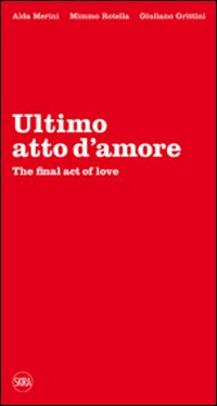 ULTIMO ATTO D'AMORE-THE FINAL ACT OF LOVE. EDIZ. BILINGUE - Merini Alda; Rotella Mimmo; Grittini Giuliano; Badellino E. (cur.) - 9788857207582