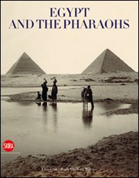 Egypt and the pharaohs. From conservation to enjoyment. Egypt in the archives and libraries of the Università degli Studi di Milano. Ediz. illustrata