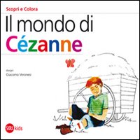 Il mondo di Cézanne. Scopri e colora. Ediz. illustrata