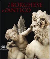I Borghese e l'antico. Ediz. illustrata