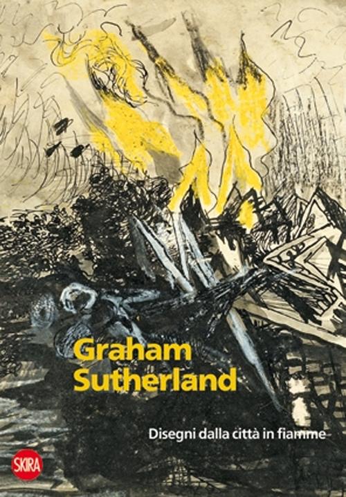 Graham Sutherland 1940-1945. Disegni dalla città in fiamme. Ediz. illustrata