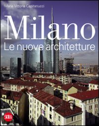 Milano. Le nuove architetture. Ediz. illustrata