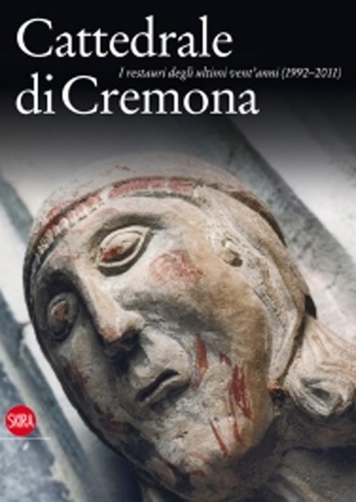 Cattedrale di Cremona. I restauri degli ultimi vent'anni (1992-2011). Ediz. illustrata