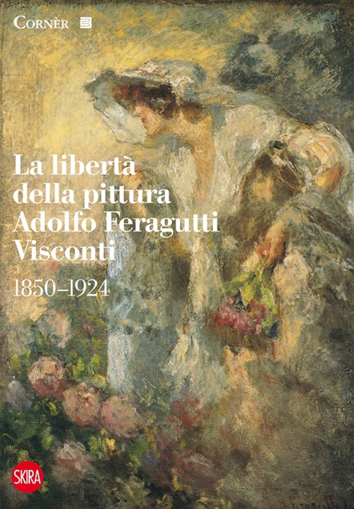 La libertà della pittura. Adolfo Feragutti Visconti. 1850-1924. Ediz. illustrata