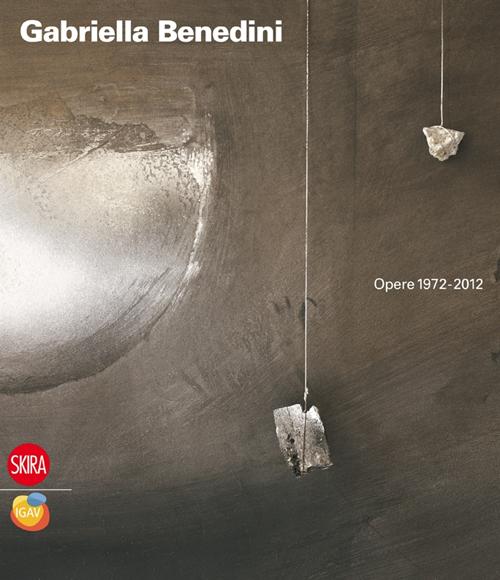 Gabriella Benedini. Opere 1972-2012. Ediz. illustrata