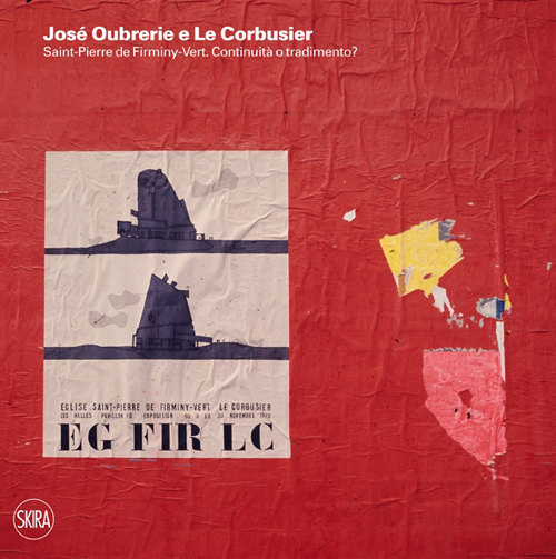 José Oubrerie e Le Corbusier. Saint-Pierre de Firminy-Vert. Continuità o tradimento? Ediz. illustrata