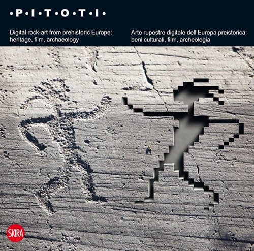 Pitoti. Arte rupestre digitale dell'Europa preistorica: beni culturali, film, archeologia . Ediz. italiana e inglese