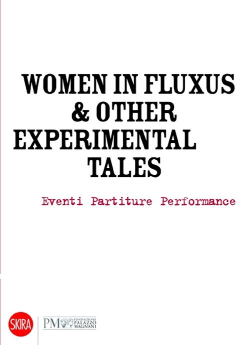 Women in Fluxus & other experimental tales. Eventi partiture performance 1962-2012. Ediz. illustrata