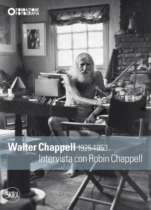 Walter Chappell 1925-1953. Intervista con Robin Chappell. Ediz. illustrata