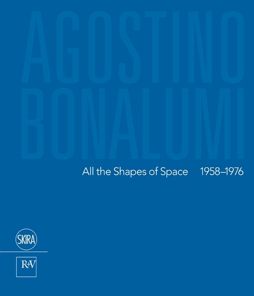 Agostino Bonalumi. All the shapes of space 1958-1976. Ediz italiana e inglese. Ediz. bilingue