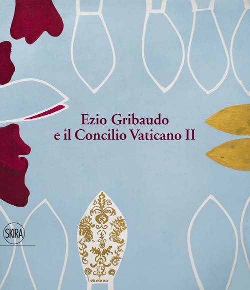 Ezio Gribaudo e il Concilio Vaticano II. Tra l'imperatore santo e papa Wojtyla. Ediz. illustrata