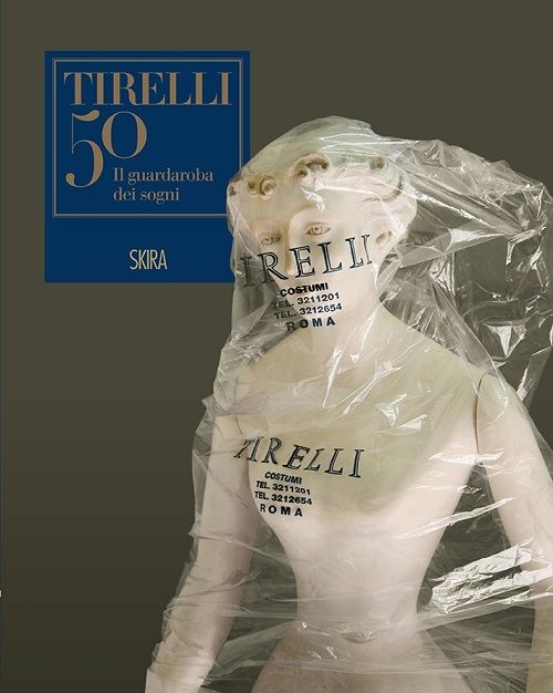 Il guardaroba dei sogni. Cinquant'anni della sartoria Tirelli. Ediz. illustrata
