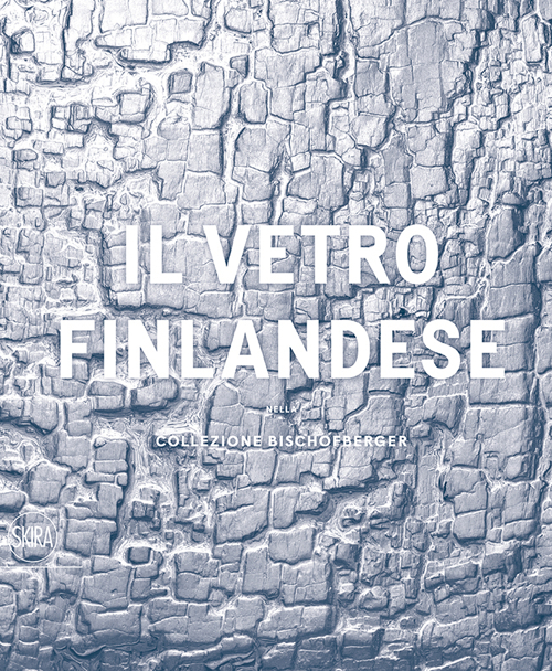 Il vetro finlandese nella collezione Bischofberger. Ediz. illustrata