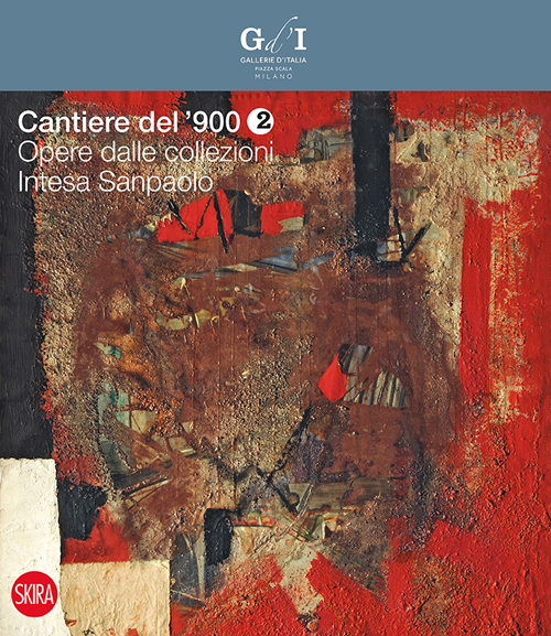 Cantiere del '900. Opere dalle collezioni Intesa Sanpaolo. Ediz. illustrata. Vol. 2