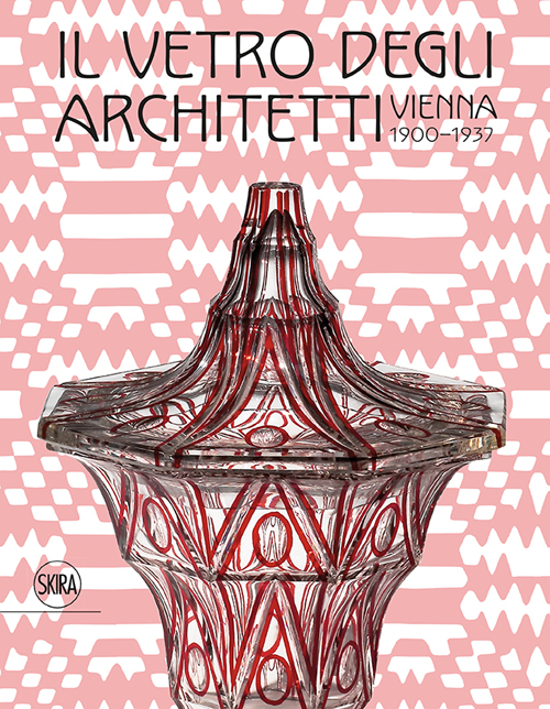 Il vetro degli architetti. Vienna 1900-1937. Ediz. illustrata