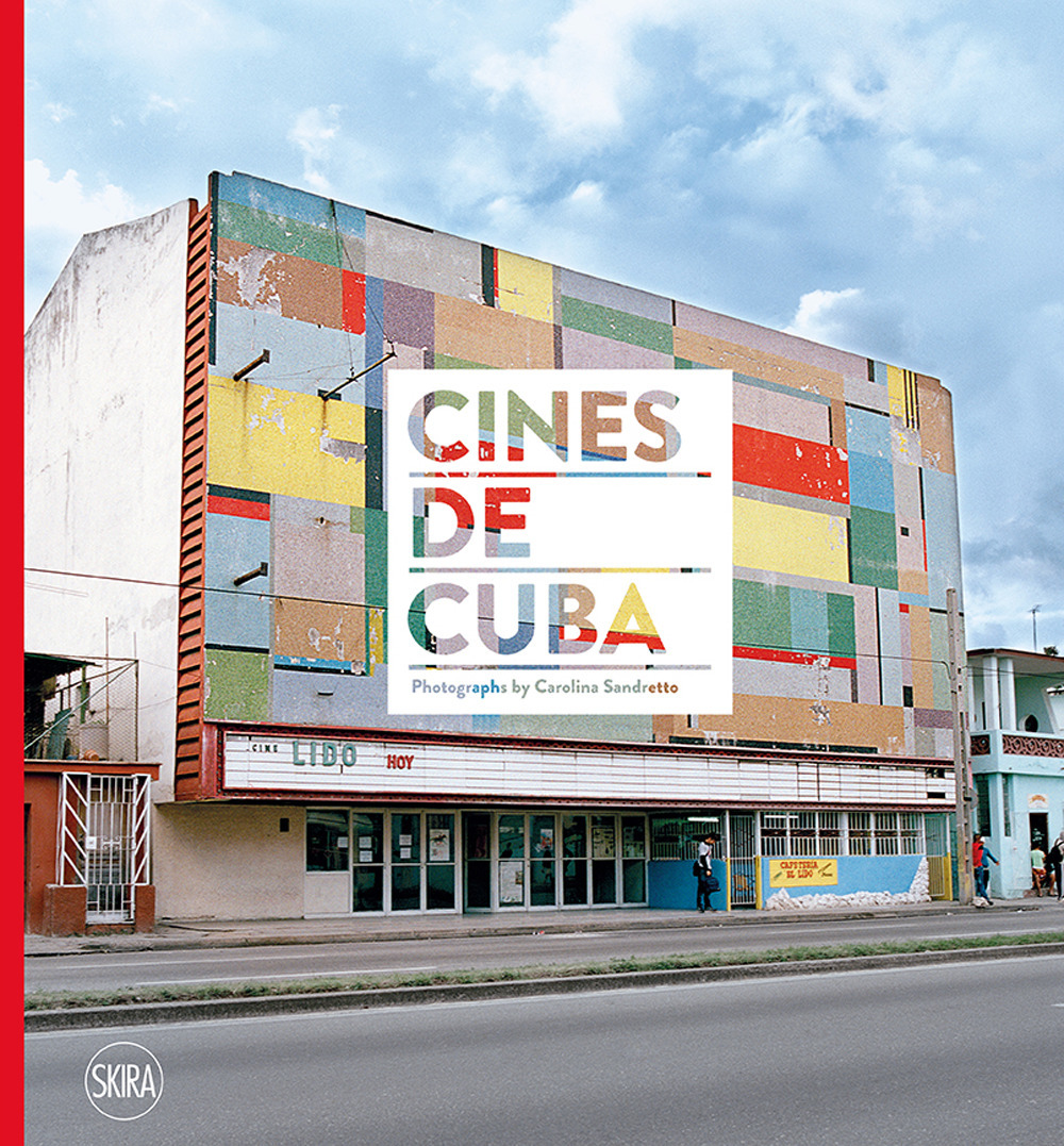 Cines de Cuba. Photographs by Carolina Sandretto. Ediz. a colori
