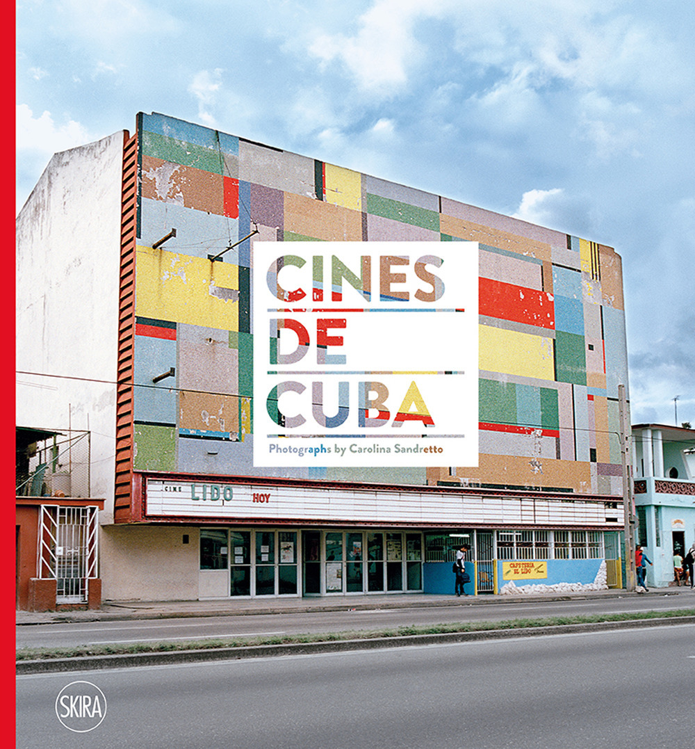 Cines de Cuba. Photographs by Carolina Sandretto. Ediz. illustrata