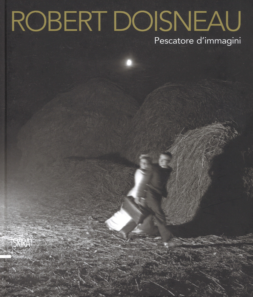 Robert Doisneau. Pescatore d'immagini. Ediz. illustrata