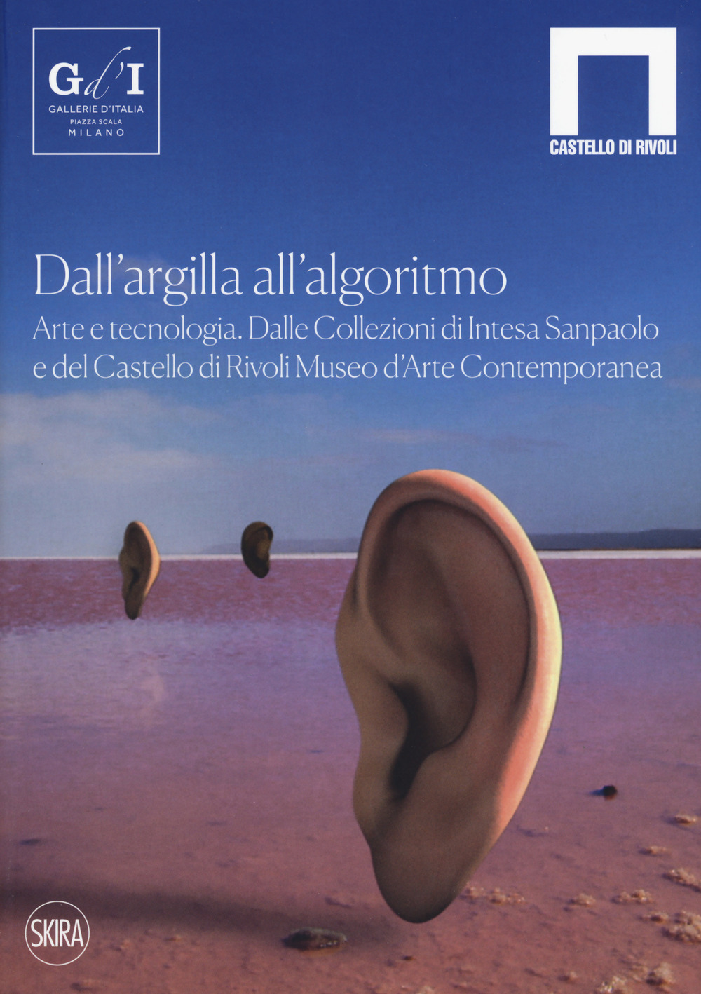 Dall'argilla all'algoritmo. Arte e tecnologia. Dalle Collezioni di Intesa Sanpaolo e del Castello di Rivoli Museo d'Arte Contemporanea. Ediz. a colori