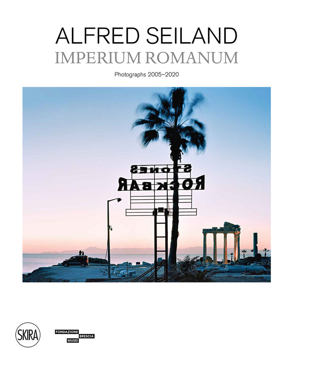 Alfred Seiland. Imperium romanum. Fotografie 2005-2020. Ediz. a colori