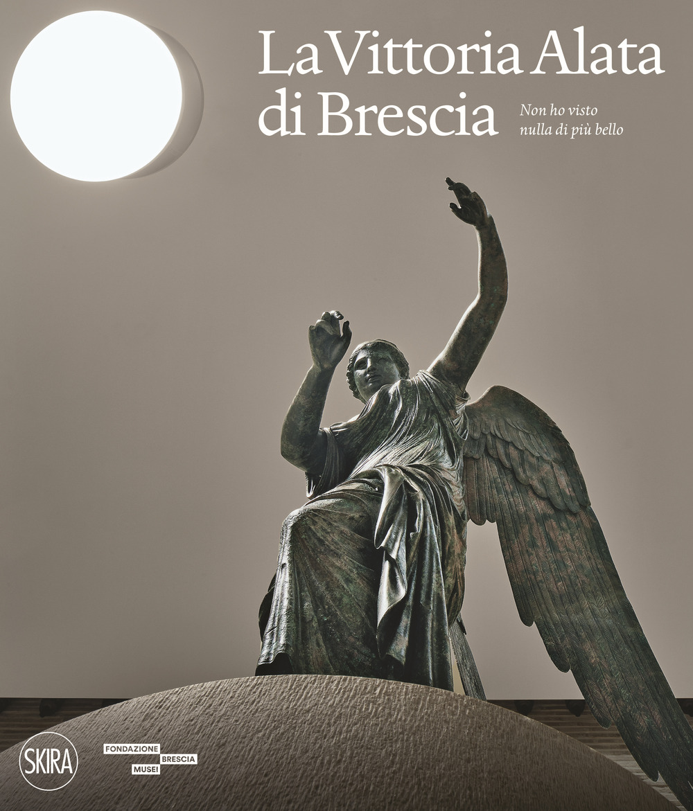 La Vittoria Alata. «Non ho visto nulla di più bello». Ediz. a colori