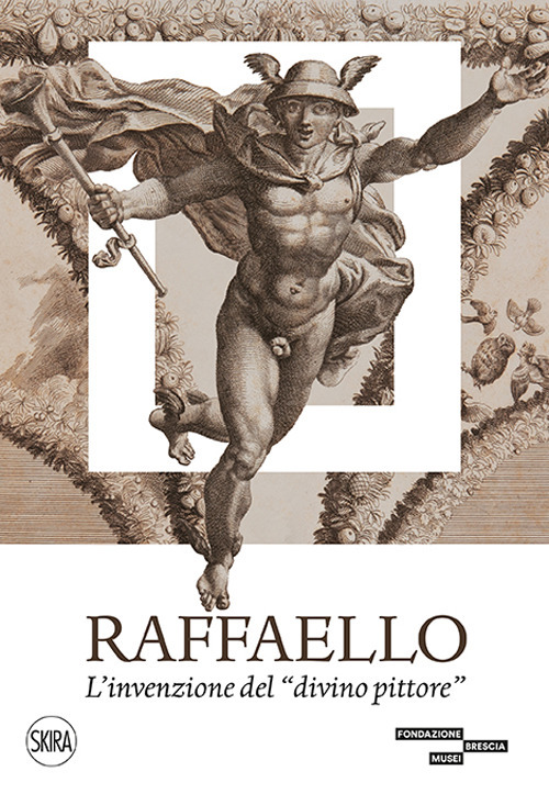 Raffaello. L'invenzione del «divino pittore». Ediz. a colori