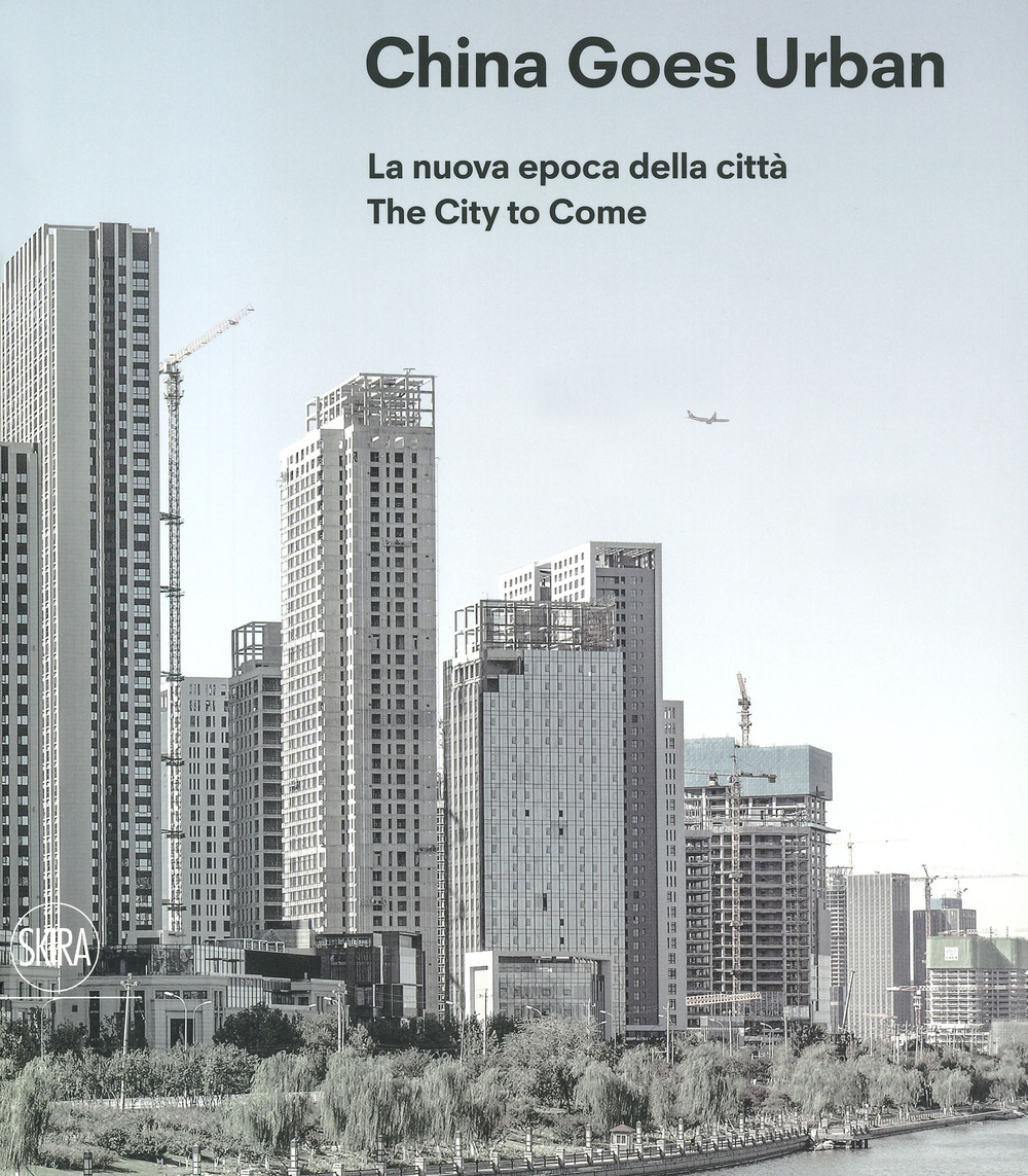 China goes urban. La nuova epoca della città-The city to come. Ediz. a colori