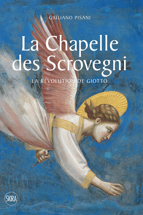 La Chapelle des Scrovegni. La revolution de Giotto. Ediz. a colori