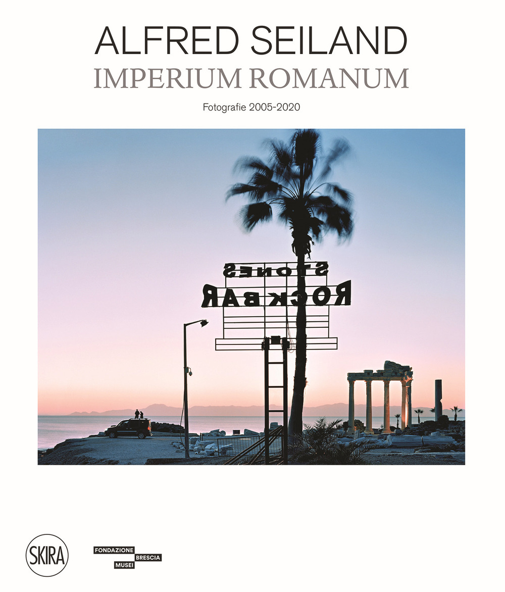 Alfred Seiland. Imperium romanum. Fotografie 2005-2020. Ediz. a colori