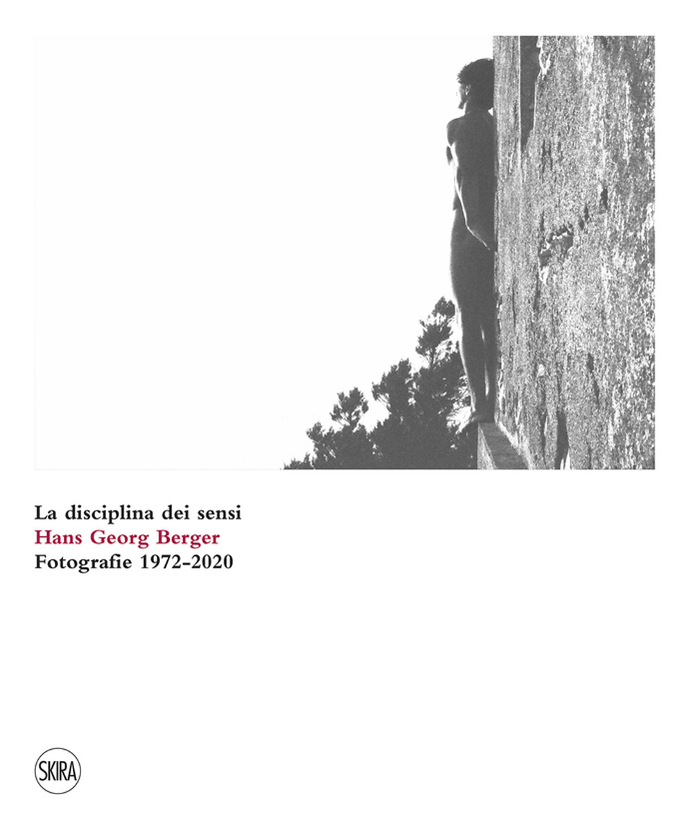 Hans Georg Berger. La disciplina dei sensi. Fotografie. 1972-2020. Ediz. illustrata