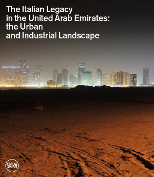 The Italian legacy in the United Arab Emirates: the urban and industrial landscape. Ediz. italiana e inglese