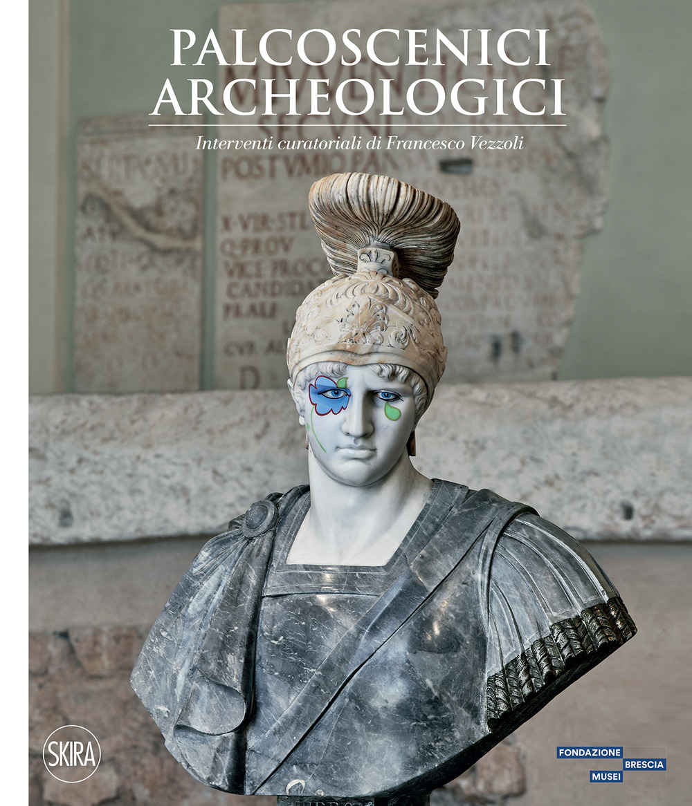 Palcoscenici archeologici. Interventi curatoriali di Francesco Vezzoli