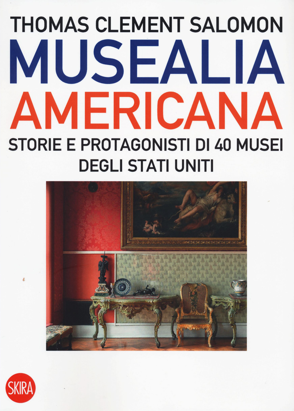 Musealia americana. Storie e protagonisti di 40 musei degli Stati Uniti. Ediz. illustrata
